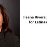 Ileana Rivera: Leading the Way for Latinas in Technology