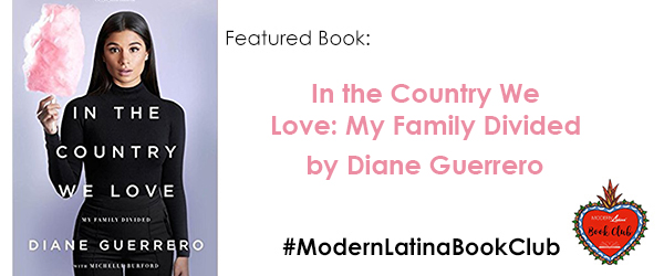 In the Country We Love: My Family Divided by Diane Guerrero #ModernLatinaBookClub