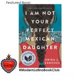 I Am Not Your Perfect Mexican Daughter by Erika L. Sánchez #ModernLatinaBookClub