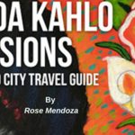 Frida Kahlo Passions – A Mexico City Travel Guide