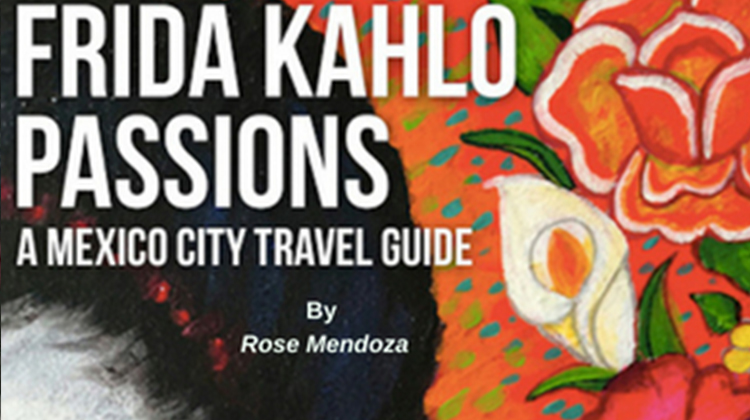 Frida Kahlo Passions – A Mexico City Travel Guide